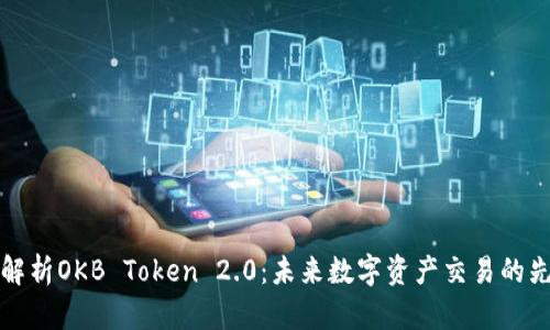 全面解析OKB Token 2.0：未来数字资产交易的先行者