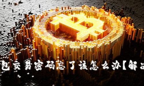 Tokenim 2.0 钱包交易密码忘了该怎么办？解决方案与注意事项
