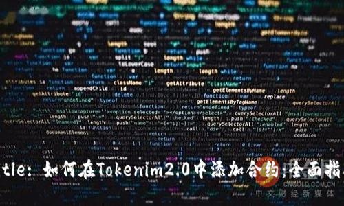 Title: 如何在Tokenim2.0中添加合约：全面指南
