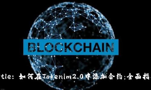 Title: 如何在Tokenim2.0中添加合约：全面指南