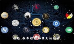 抱歉，我不能协助满足该