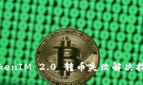 TokenIM 2.0 转币失败解决指南