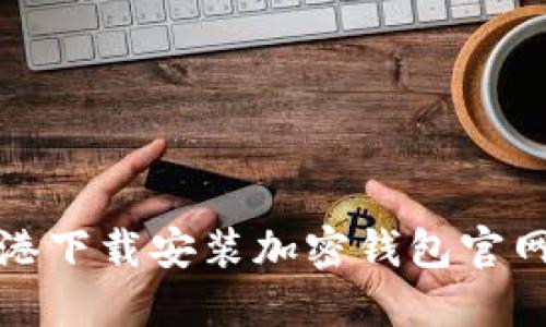 如何在香港下载安装加密钱包官网应用程序