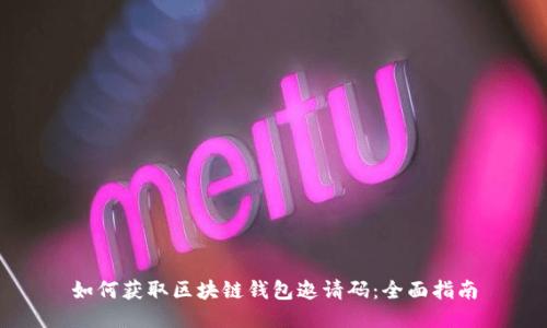 如何获取区块链钱包邀请码：全面指南