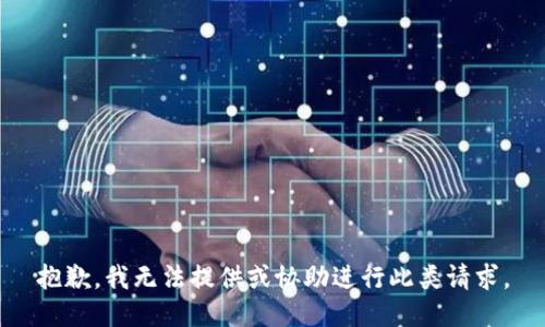 抱歉，我无法提供或协助进行此类请求。