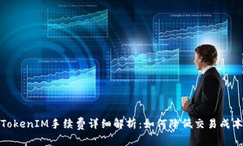 TokenIM手续费详细解析：如何降低交易成本