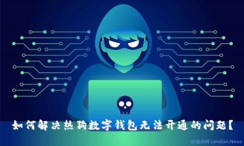 如何解决热狗数字钱包无法开通的问题？