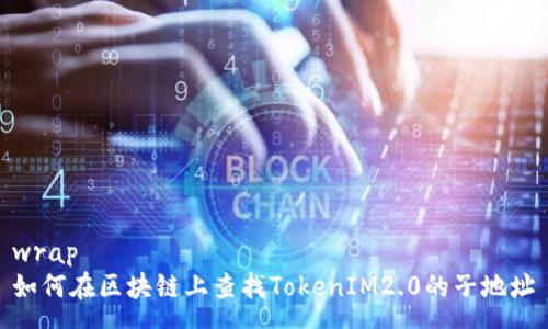 wrap
如何在区块链上查找TokenIM2.0的子地址