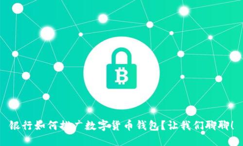银行如何推广数字货币钱包？让我们聊聊！