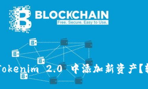 如何在 Tokenim 2.0 中添加新资产？轻松搞定!