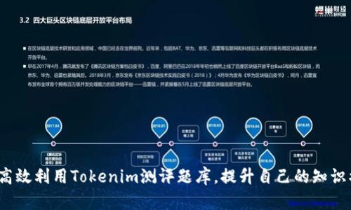 如何高效利用Tokenim测评题库，提升自己的知识水平？