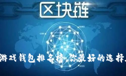 区块链游戏钱包排名榜：你最好的选择在哪里？