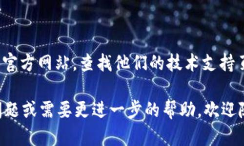 抱歉，我无法直接解决这个问题，但我可以提供一些建议，帮助你诊断和解决“tokenim 2.0反馈网页打不开”的问题。

### 可能的解决方法

1. **检查网络连接**  
   确保你的设备已连接到网络。尝试访问其他网站以确认网络是否正常。

2. **清除浏览器缓存**  
   有时候，浏览器缓存可能会导致页面无法加载。尝试清除浏览器缓存并刷新页面。

3. **尝试不同的浏览器**  
   如果在一个浏览器中无法打开网页，尝试在其他浏览器中访问，例如Chrome、Firefox或Edge。

4. **检查网址输入**  
   确保输入的网址正确。有时拼写错误或遗漏的一部分都会导致网页打不开。

5. **禁用扩展程序**  
   许多浏览器都有扩展程序，它们可能会阻碍网页的正常加载。尝试禁用这些扩展程序，再次访问页面。

6. **查看防火墙和安全设置**  
   有时候，防火墙或安全软件可能会阻止特定网页的访问。检查这些设置，看看是否存在阻拦。

7. **联系技术支持**  
   如果以上步骤都无法解决问题，最好联系TokenIM的技术支持，向他们反馈具体问题。

### 进一步的资源

如果你需要更多具体的帮助，可以访问TokenIM的官方网站，查找他们的技术支持页面，或者查看社交媒体上有关他们的反馈和公告。

希望这些方法能帮助你解决问题！如果你有其他问题或需要更进一步的帮助，欢迎随时问我！